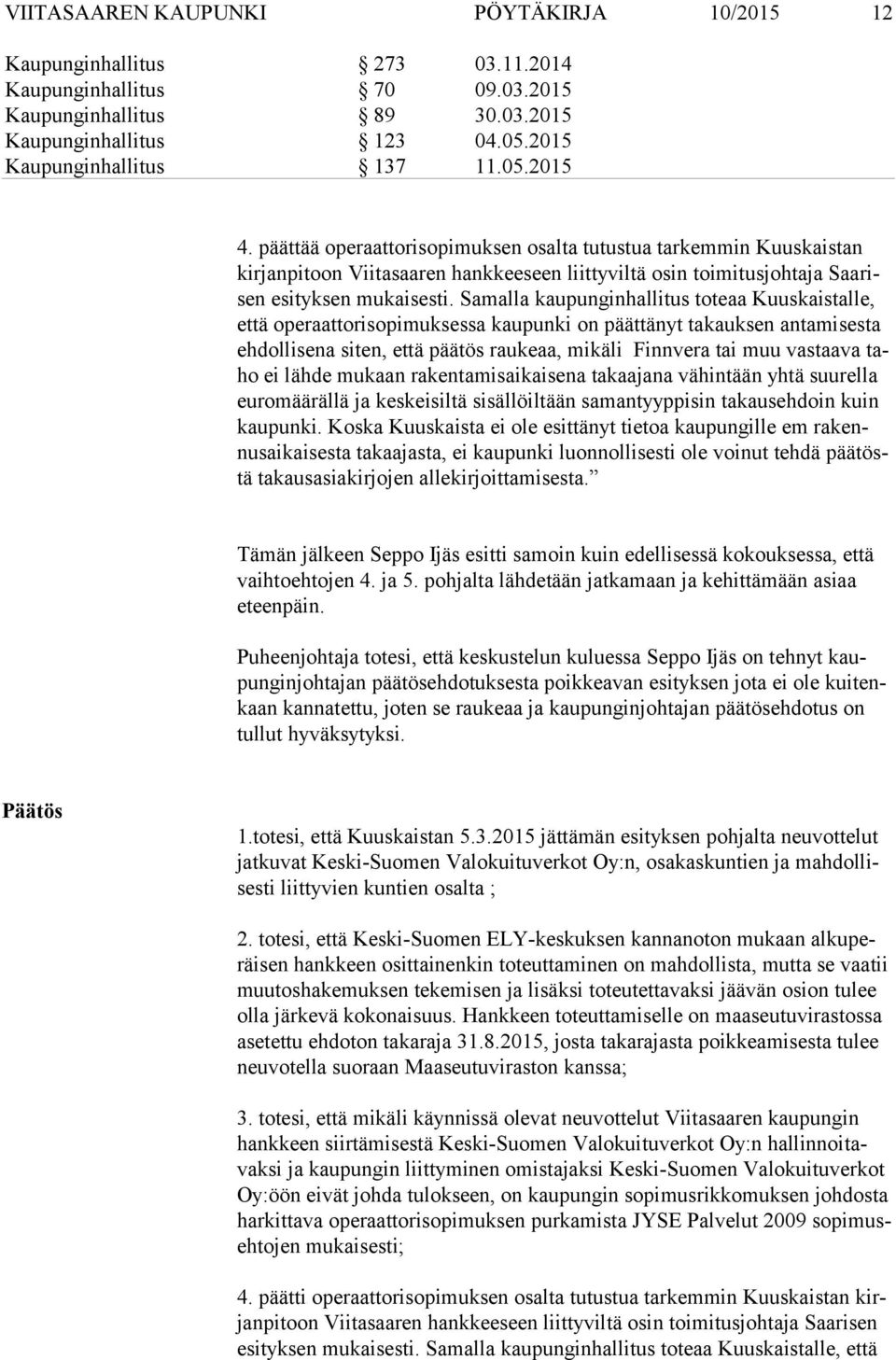 Samalla kaupunginhallitus toteaa Kuuskaistalle, et tä operaattorisopimuksessa kaupunki on päättänyt takauksen antamisesta eh dol li se na siten, että päätös raukeaa, mikäli Finnvera tai muu vastaava