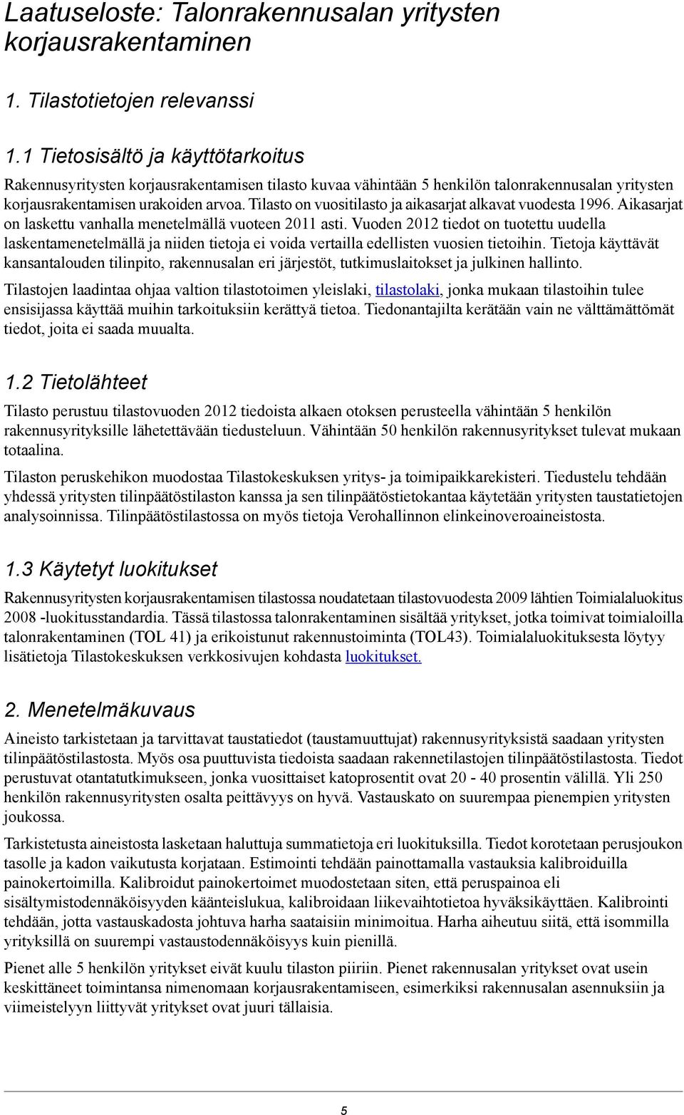 Tilasto on vuositilasto ja aikasarjat alkavat vuodesta 1996. Aikasarjat on laskettu vanhalla menetelmällä vuoteen 2011 asti.