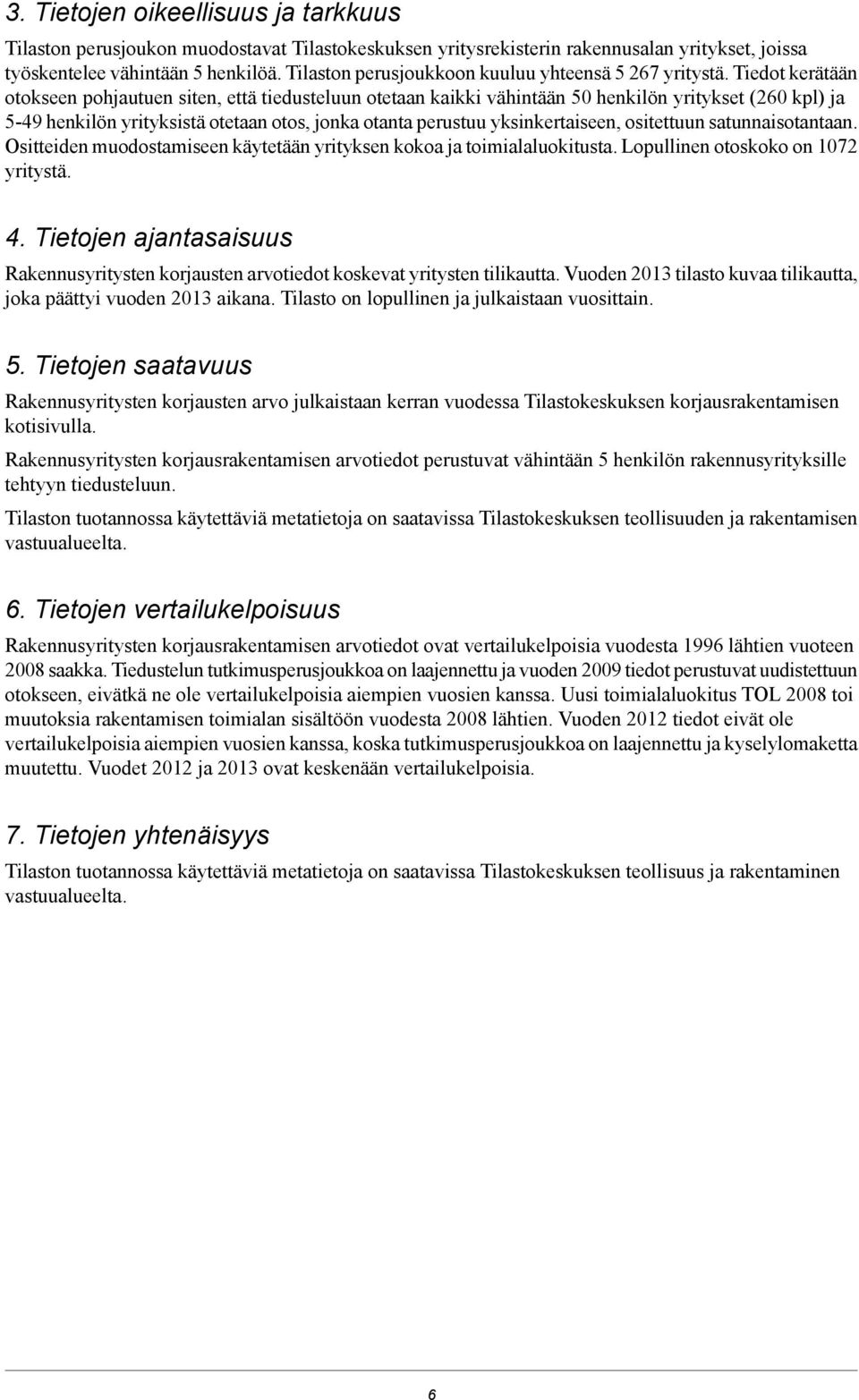 Tiedot kerätään otokseen pohjautuen siten, että tiedusteluun otetaan kaikki vähintään 50 henkilön yritykset (260 kpl) ja 5-49 henkilön yrityksistä otetaan otos, jonka otanta perustuu yksinkertaiseen,