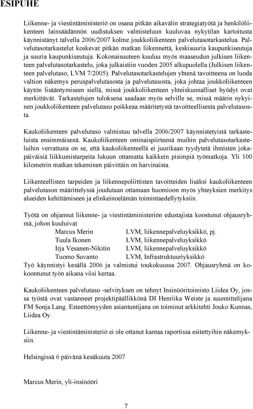 Kokonaisuuteen kuuluu myös maaseudun julkisen liikenteen palvelutasotarkastelu, joka julkaistiin vuoden 2005 alkupuolella (Julkisen liikenteen palvelutaso, LVM 7/2005).