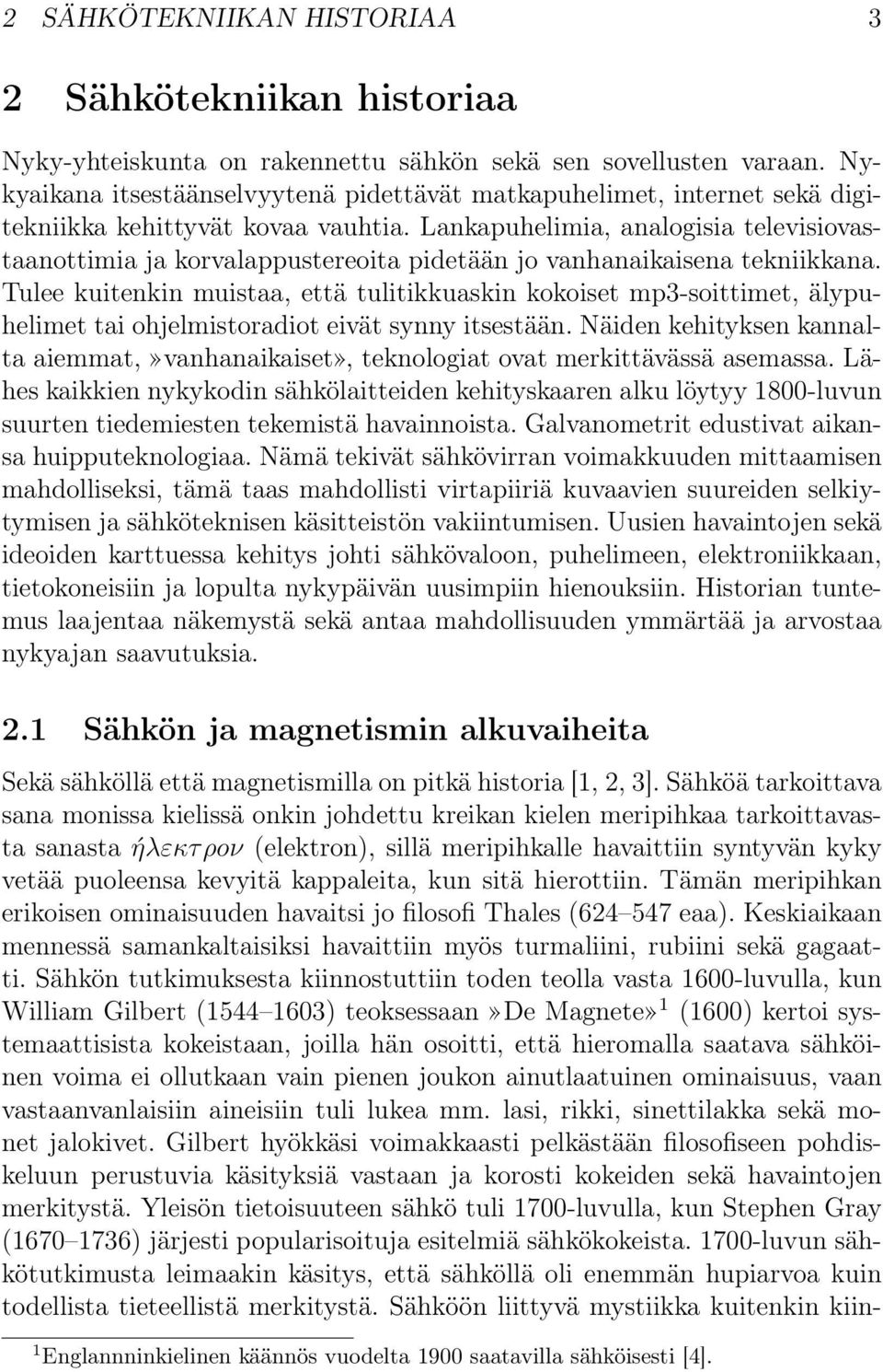 Lankapuhelimia, analogisia televisiovastaanottimia ja korvalappustereoita pidetään jo vanhanaikaisena tekniikkana.