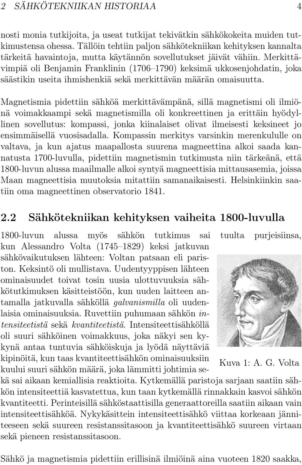 Merkittävimpiä oli Benjamin Franklinin (1706 1790) keksimä ukkosenjohdatin, joka säästikin useita ihmishenkiä sekä merkittävän määrän omaisuutta.
