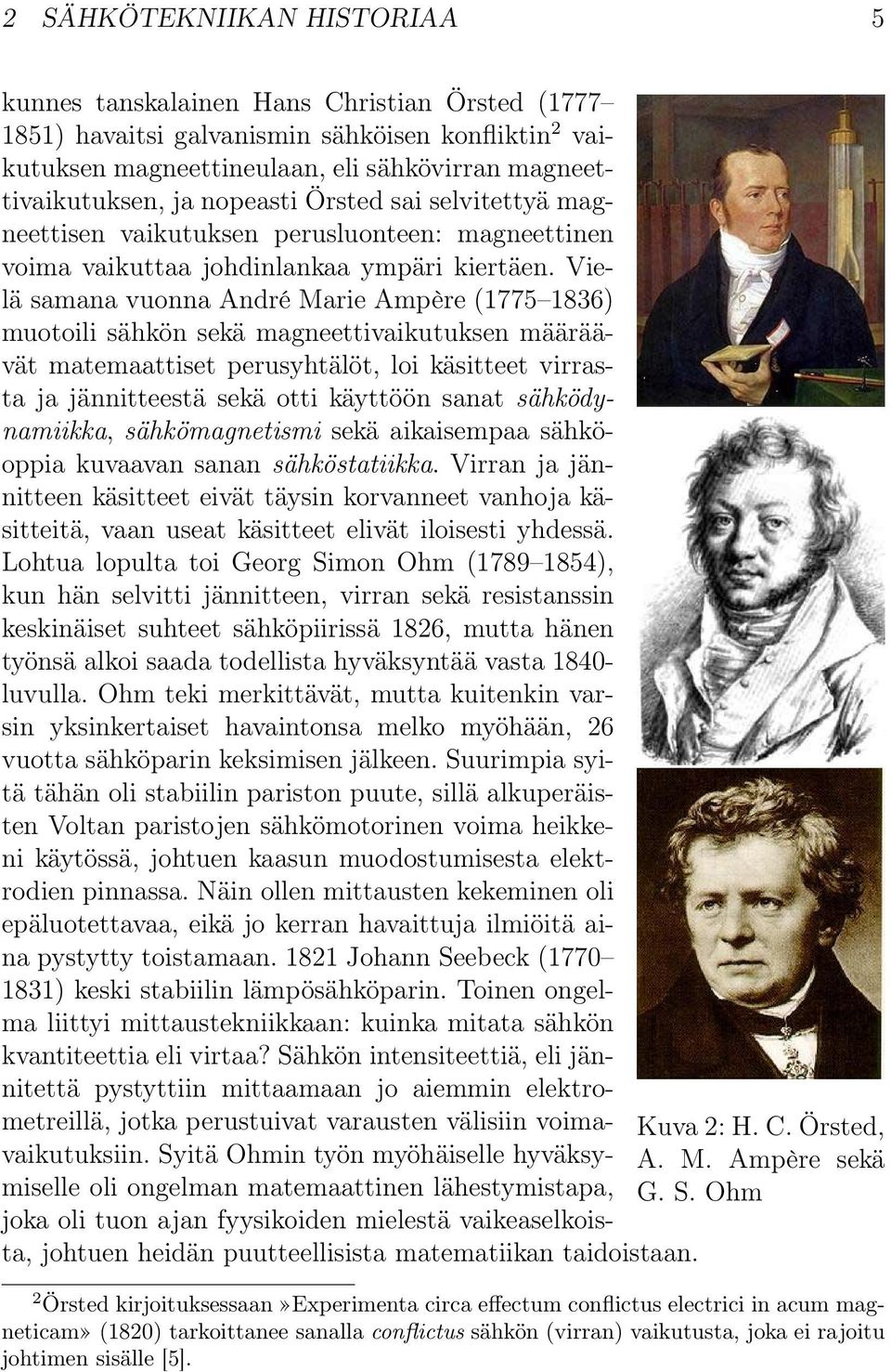 Vielä samana vuonna André Marie Ampère (1775 1836) muotoili sähkön sekä magneettivaikutuksen määräävät matemaattiset perusyhtälöt, loi käsitteet virrasta ja jännitteestä sekä otti käyttöön sanat