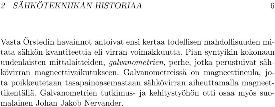 Pian syntyikin kokonaan uudenlaisten mittalaitteiden, galvanometrien, perhe, jotka perustuivat sähkövirran