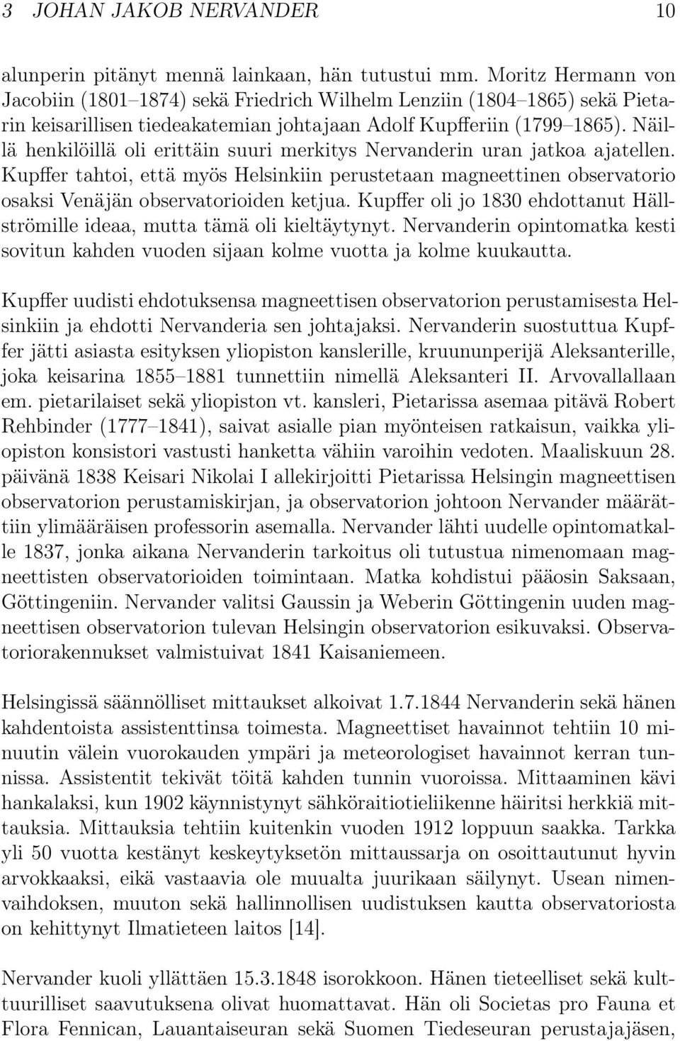 Näillä henkilöillä oli erittäin suuri merkitys Nervanderin uran jatkoa ajatellen. Kupffer tahtoi, että myös Helsinkiin perustetaan magneettinen observatorio osaksi Venäjän observatorioiden ketjua.