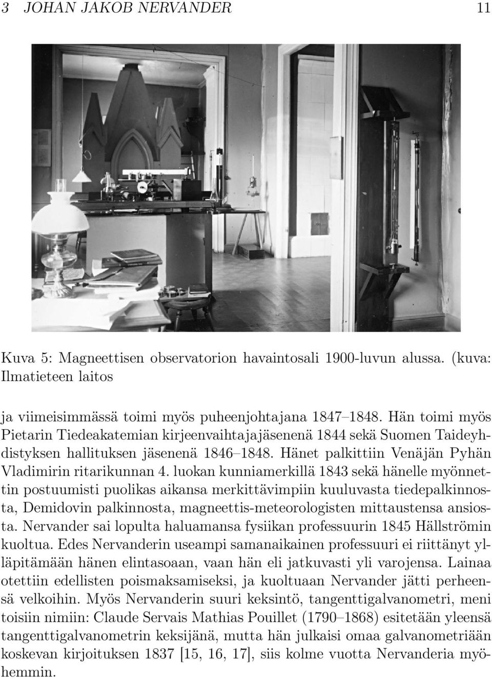 luokan kunniamerkillä 1843 sekä hänelle myönnettin postuumisti puolikas aikansa merkittävimpiin kuuluvasta tiedepalkinnosta, Demidovin palkinnosta, magneettis-meteorologisten mittaustensa ansiosta.