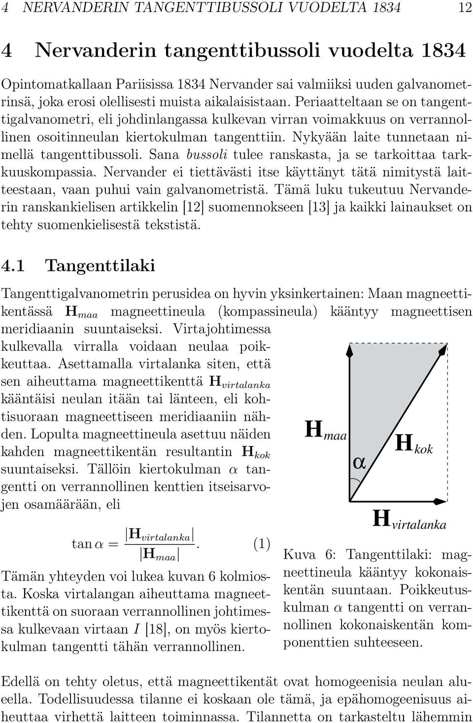 Nykyään laite tunnetaan nimellä tangenttibussoli. Sana bussoli tulee ranskasta, ja se tarkoittaa tarkkuuskompassia.