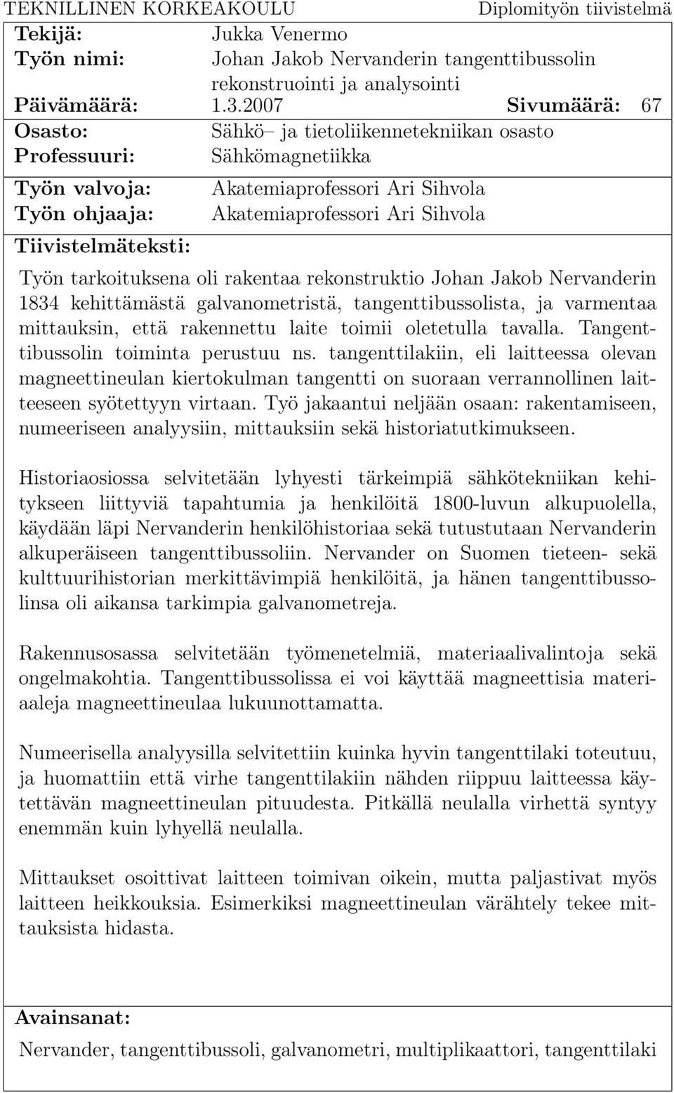 Sihvola Työn tarkoituksena oli rakentaa rekonstruktio Johan Jakob Nervanderin 1834 kehittämästä galvanometristä, tangenttibussolista, ja varmentaa mittauksin, että rakennettu laite toimii oletetulla