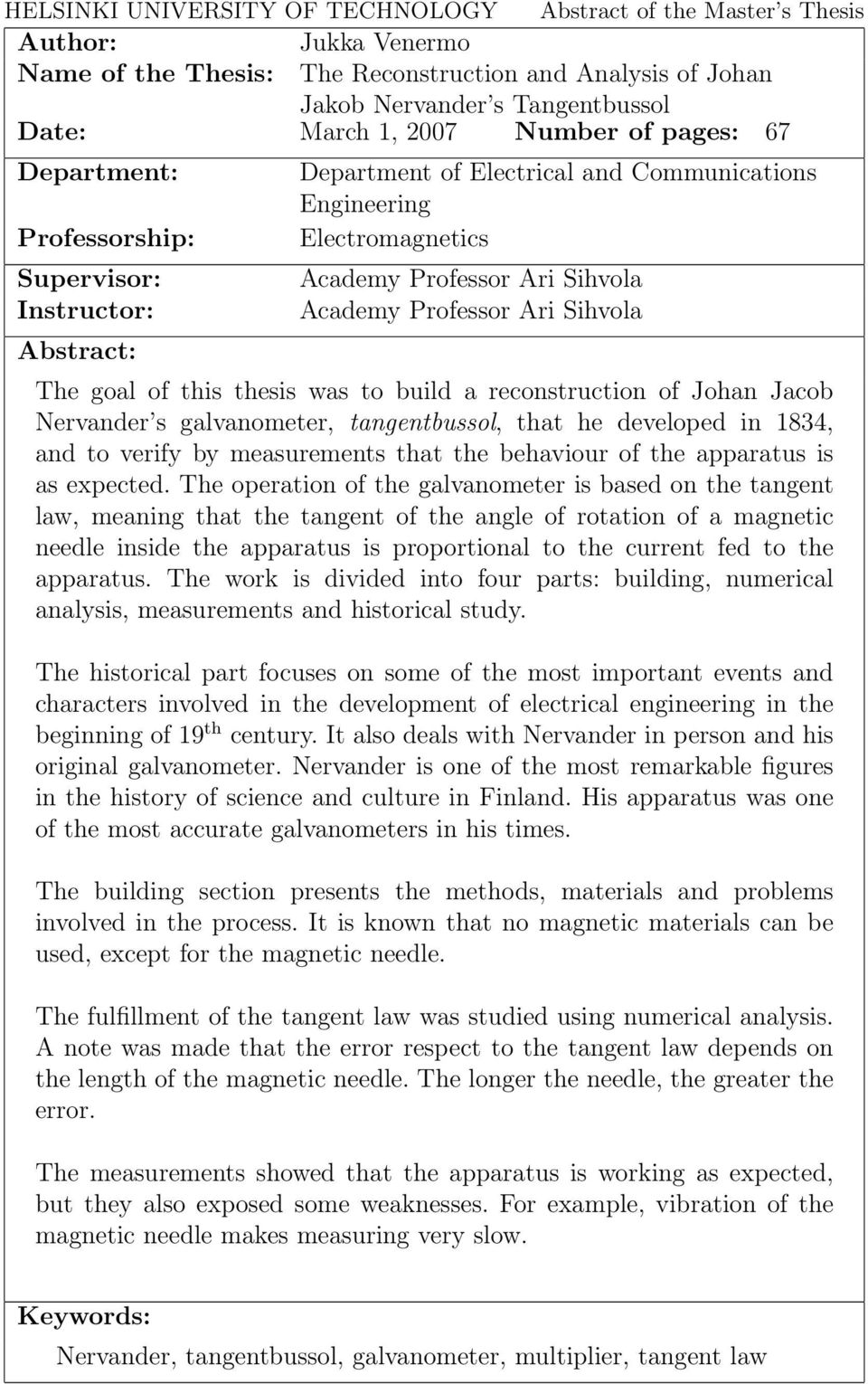 Professor Ari Sihvola The goal of this thesis was to build a reconstruction of Johan Jacob Nervander s galvanometer, tangentbussol, that he developed in 1834, and to verify by measurements that the