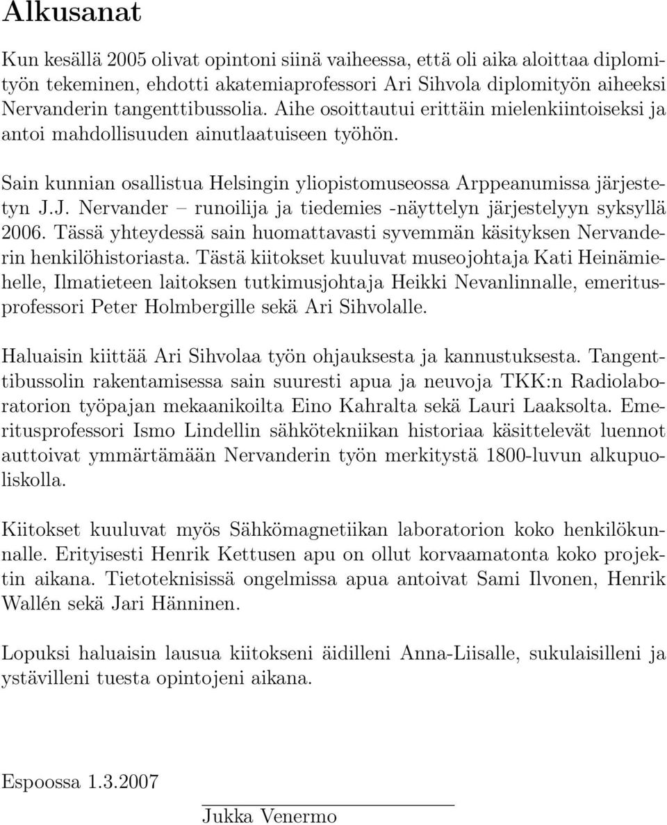 J. Nervander runoilija ja tiedemies -näyttelyn järjestelyyn syksyllä 2006. Tässä yhteydessä sain huomattavasti syvemmän käsityksen Nervanderin henkilöhistoriasta.