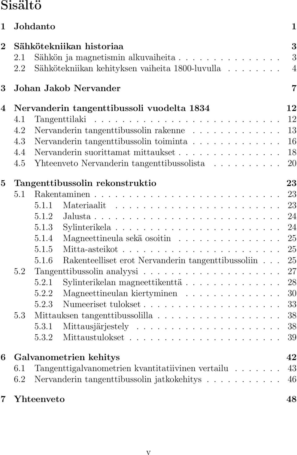 3 Nervanderin tangenttibussolin toiminta............. 16 4.4 Nervanderin suorittamat mittaukset............... 18 4.5 Yhteenveto Nervanderin tangenttibussolista.