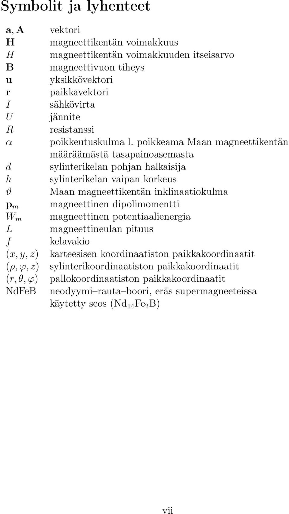 poikkeama Maan magneettikentän määräämästä tasapainoasemasta d sylinterikelan pohjan halkaisija h sylinterikelan vaipan korkeus ϑ Maan magneettikentän inklinaatiokulma p m magneettinen