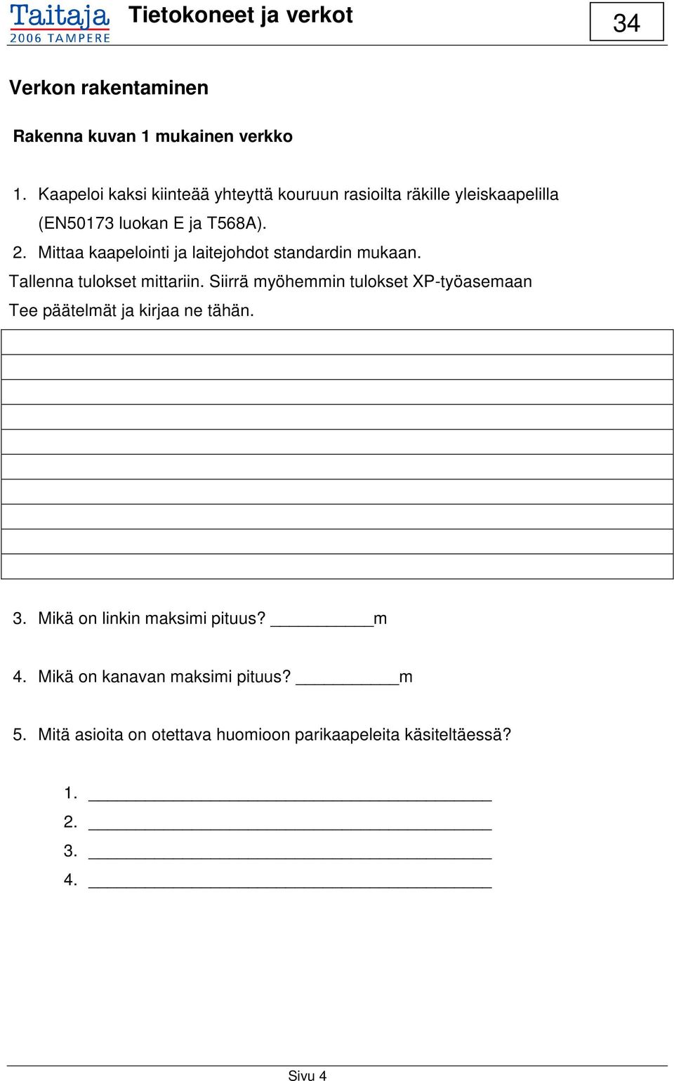 Mittaa kaapelointi ja laitejohdot standardin mukaan. Tallenna tulokset mittariin.