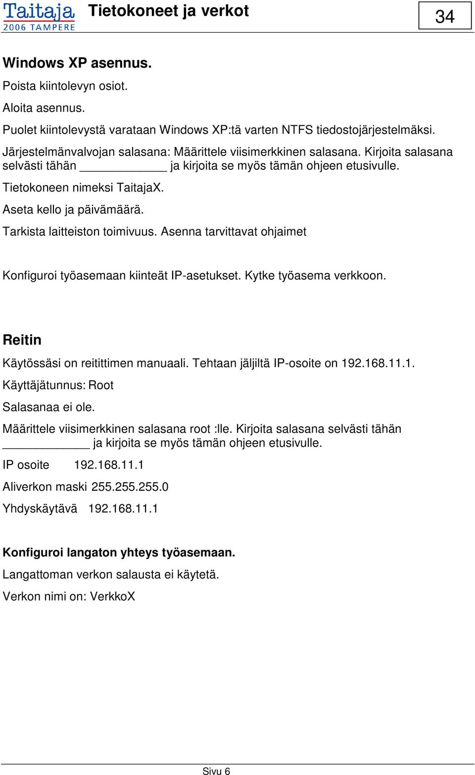 Aseta kello ja päivämäärä. Tarkista laitteiston toimivuus. Asenna tarvittavat ohjaimet Konfiguroi työasemaan kiinteät IP-asetukset. Kytke työasema verkkoon. Reitin Käytössäsi on reitittimen manuaali.