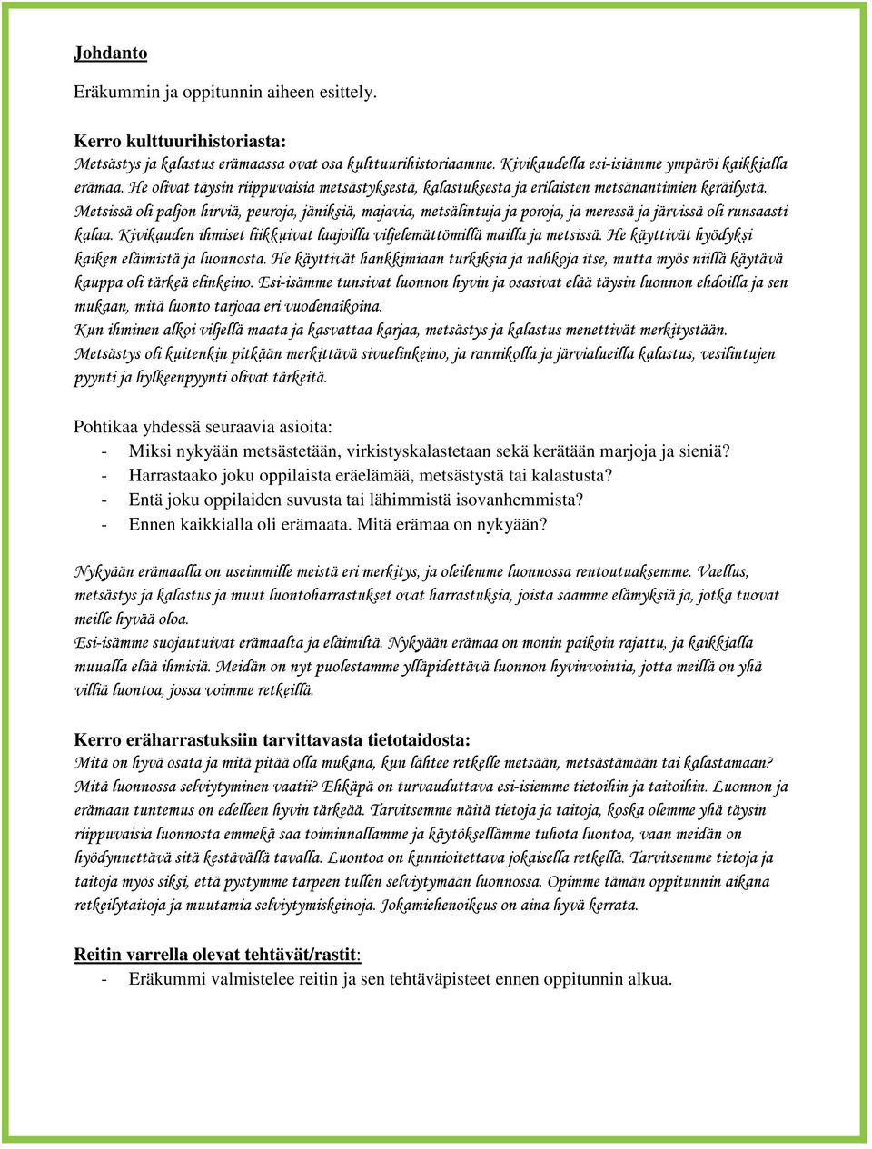 Metsissä oli paljon hirviä, peuroja, jäniksiä, majavia, metsälintuja ja poroja, ja meressä ja järvissä oli runsaasti kalaa.