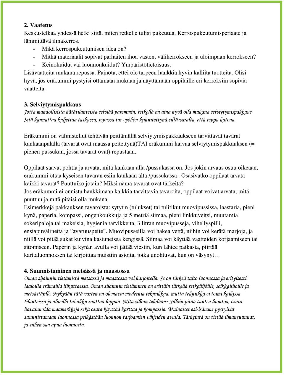 Painota, ettei ole tarpeen hankkia hyvin kalliita tuotteita. Olisi hyvä, jos eräkummi pystyisi ottamaan mukaan ja näyttämään oppilaille eri kerroksiin sopivia vaatteita. 3.