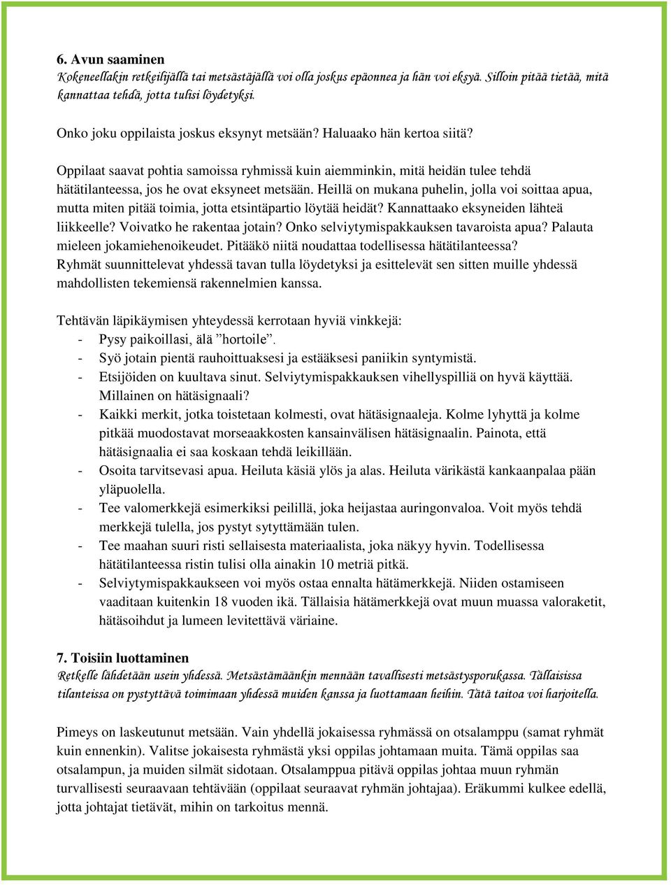 Heillä on mukana puhelin, jolla voi soittaa apua, mutta miten pitää toimia, jotta etsintäpartio löytää heidät? Kannattaako eksyneiden lähteä liikkeelle? Voivatko he rakentaa jotain?