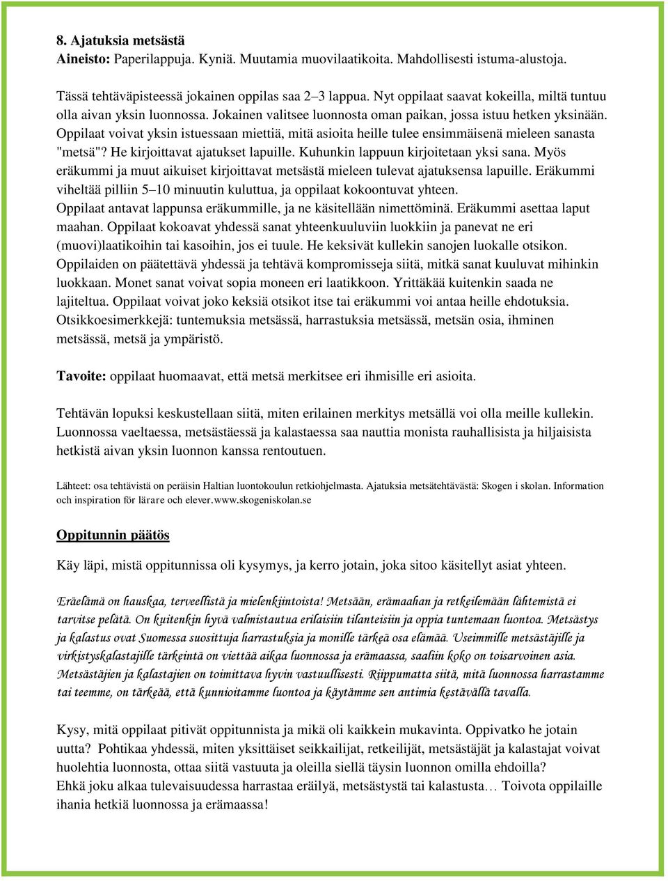 Oppilaat voivat yksin istuessaan miettiä, mitä asioita heille tulee ensimmäisenä mieleen sanasta "metsä"? He kirjoittavat ajatukset lapuille. Kuhunkin lappuun kirjoitetaan yksi sana.