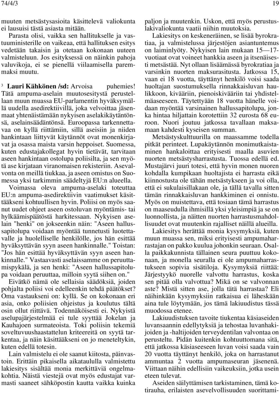 Jos esityksessä on näinkin pahoja valuvikoja, ei se pienellä viilaamisella paremmaksi muutu. 3 Lauri Kähkönen /sd: Arvoisa puhemies!