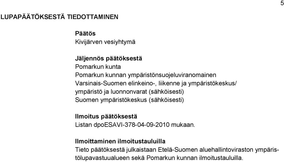 (sähköisesti) Suomen ympäristökeskus (sähköisesti) Ilmoitus päätöksestä Listan dpoesavi-378-04-09-2010 mukaan.
