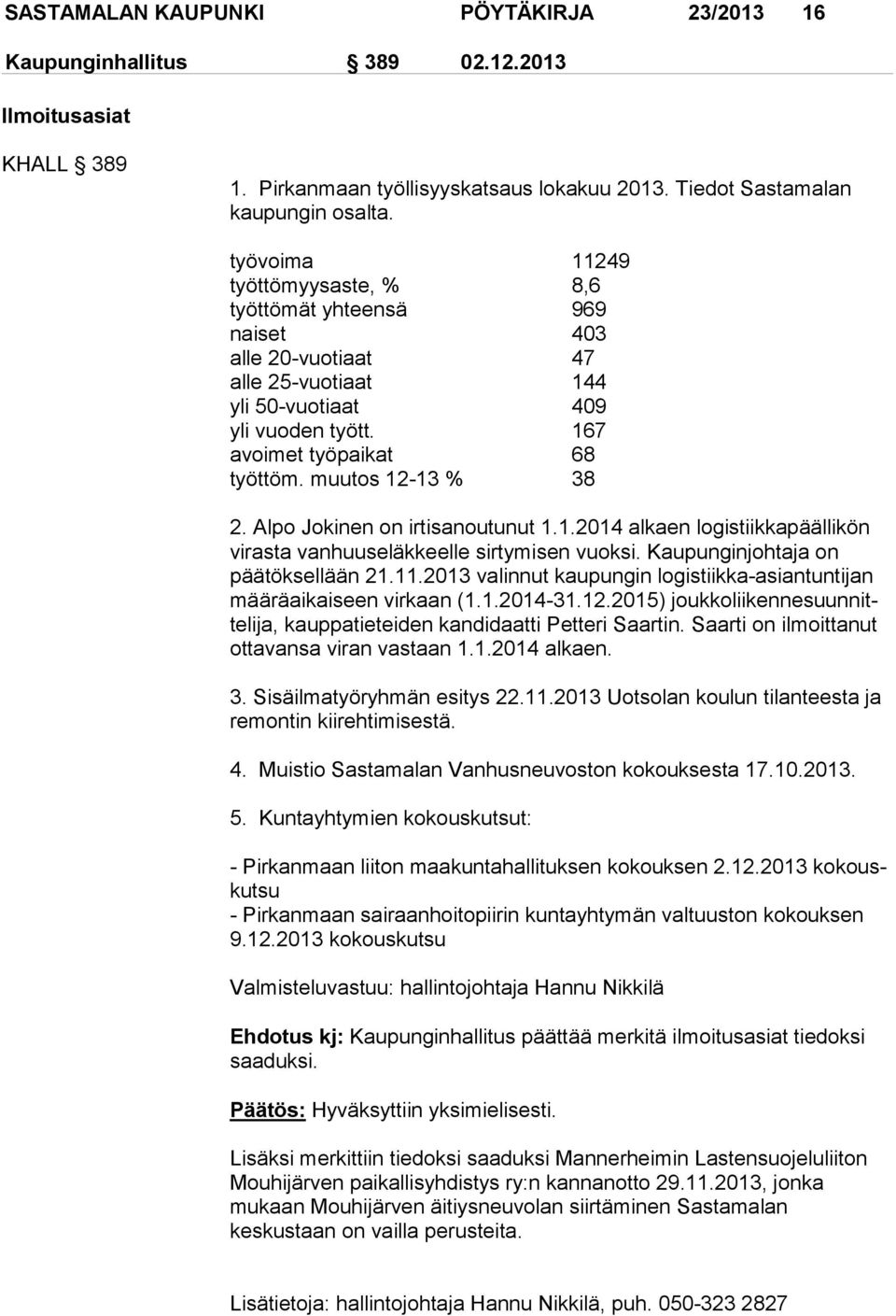 muutos 12-13 % 38 2. Alpo Jokinen on irtisanoutunut 1.1.2014 alkaen lo gis tiik ka pääl li kön virasta vanhuuseläkkeelle sirtymisen vuoksi. Kaupunginjohtaja on päätöksellään 21.11.