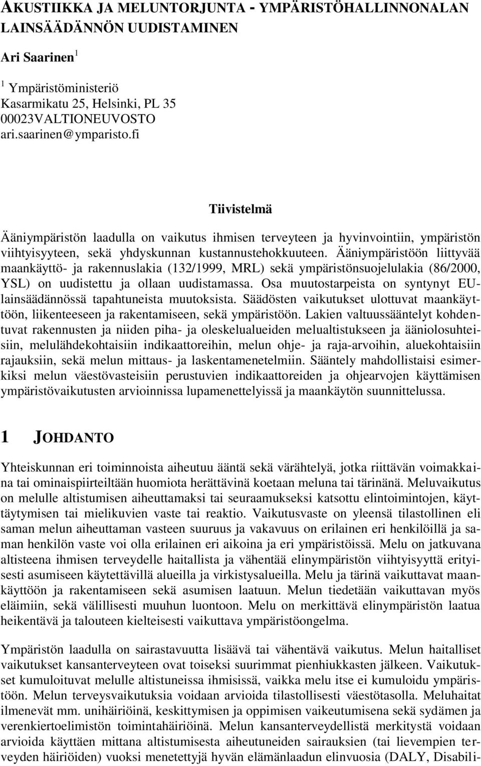 Ääniympäristöön liittyvää maankäyttö- ja rakennuslakia (132/1999, MRL) sekä ympäristönsuojelulakia (86/2000, YSL) on uudistettu ja ollaan uudistamassa.