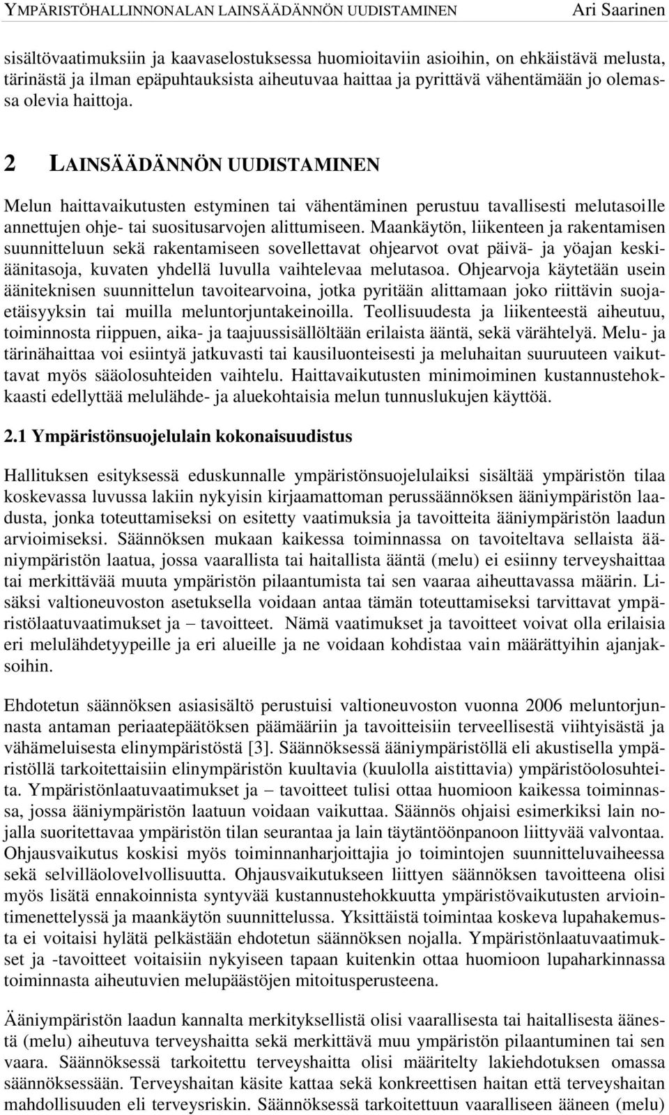 Maankäytön, liikenteen ja rakentamisen suunnitteluun sekä rakentamiseen sovellettavat ohjearvot ovat päivä- ja yöajan keskiäänitasoja, kuvaten yhdellä luvulla vaihtelevaa melutasoa.