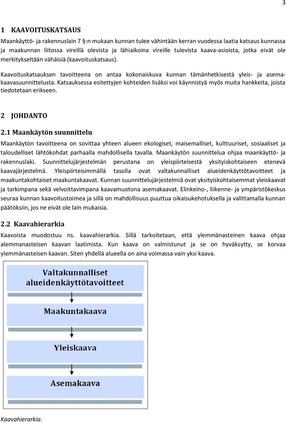 Katsauksessa esitettyjen kohteiden lisäksi voi käynnistyä myös muita hankkeita, joista tiedotetaan erikseen. 2 JOHDANTO 2.