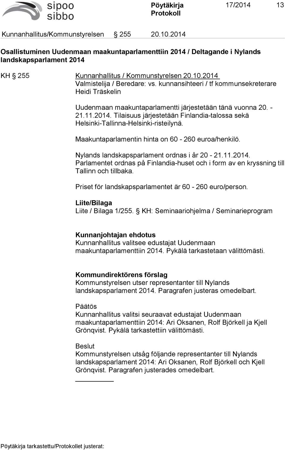 Maakuntaparlamentin hinta on 60-260 euroa/henkilö. Nylands landskapsparlament ordnas i år 20-21.11.2014. Parlamentet ordnas på Finlandia-huset och i form av en kryssning till Tallinn och tillbaka.