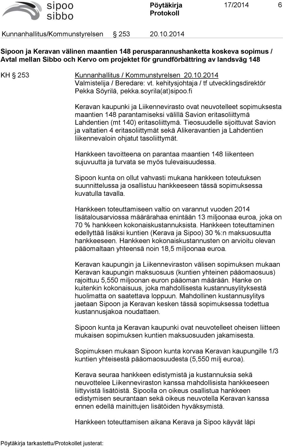 Kommunstyrelsen 20.10.2014 Valmistelija / Beredare: vt. kehitysjohtaja / tf utvecklingsdirektör Pekka Söyrilä, pekka.soyrila(at)sipoo.