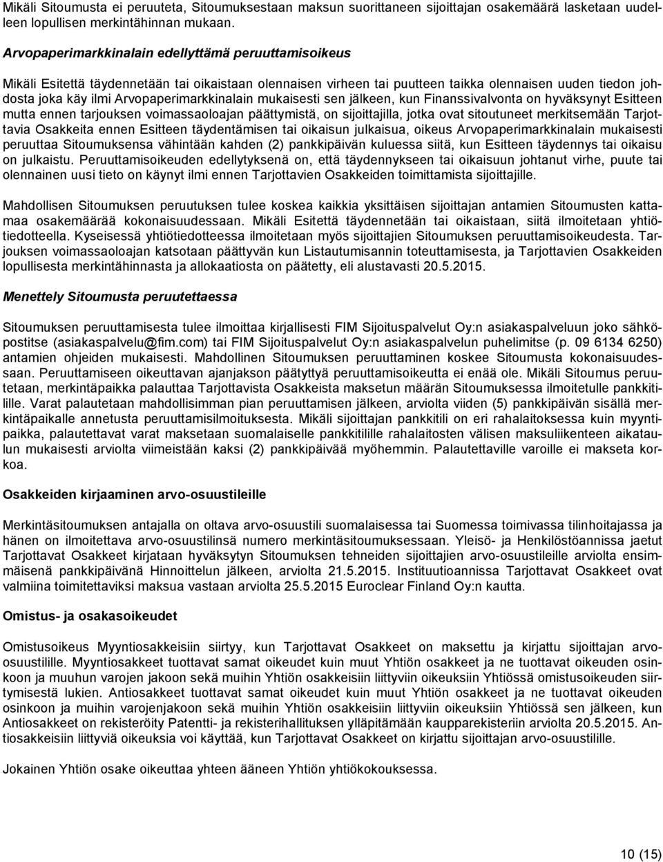 Arvopaperimarkkinalain mukaisesti sen jälkeen, kun Finanssivalvonta on hyväksynyt Esitteen mutta ennen tarjouksen voimassaoloajan päättymistä, on sijoittajilla, jotka ovat sitoutuneet merkitsemään