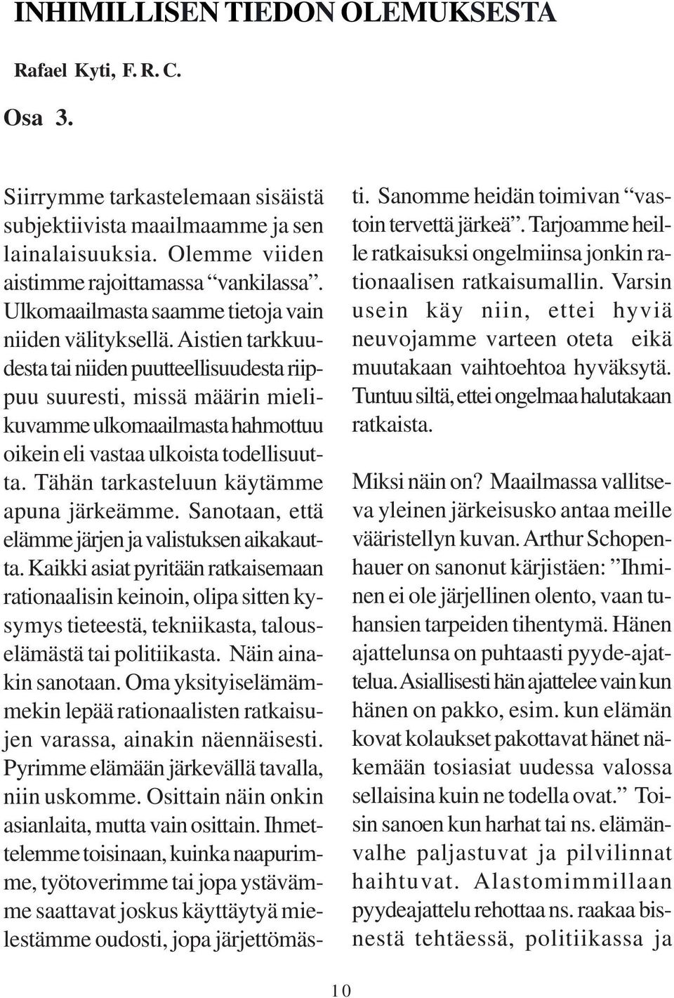 Aistien tarkkuudesta tai niiden puutteellisuudesta riippuu suuresti, missä määrin mielikuvamme ulkomaailmasta hahmottuu oikein eli vastaa ulkoista todellisuutta.