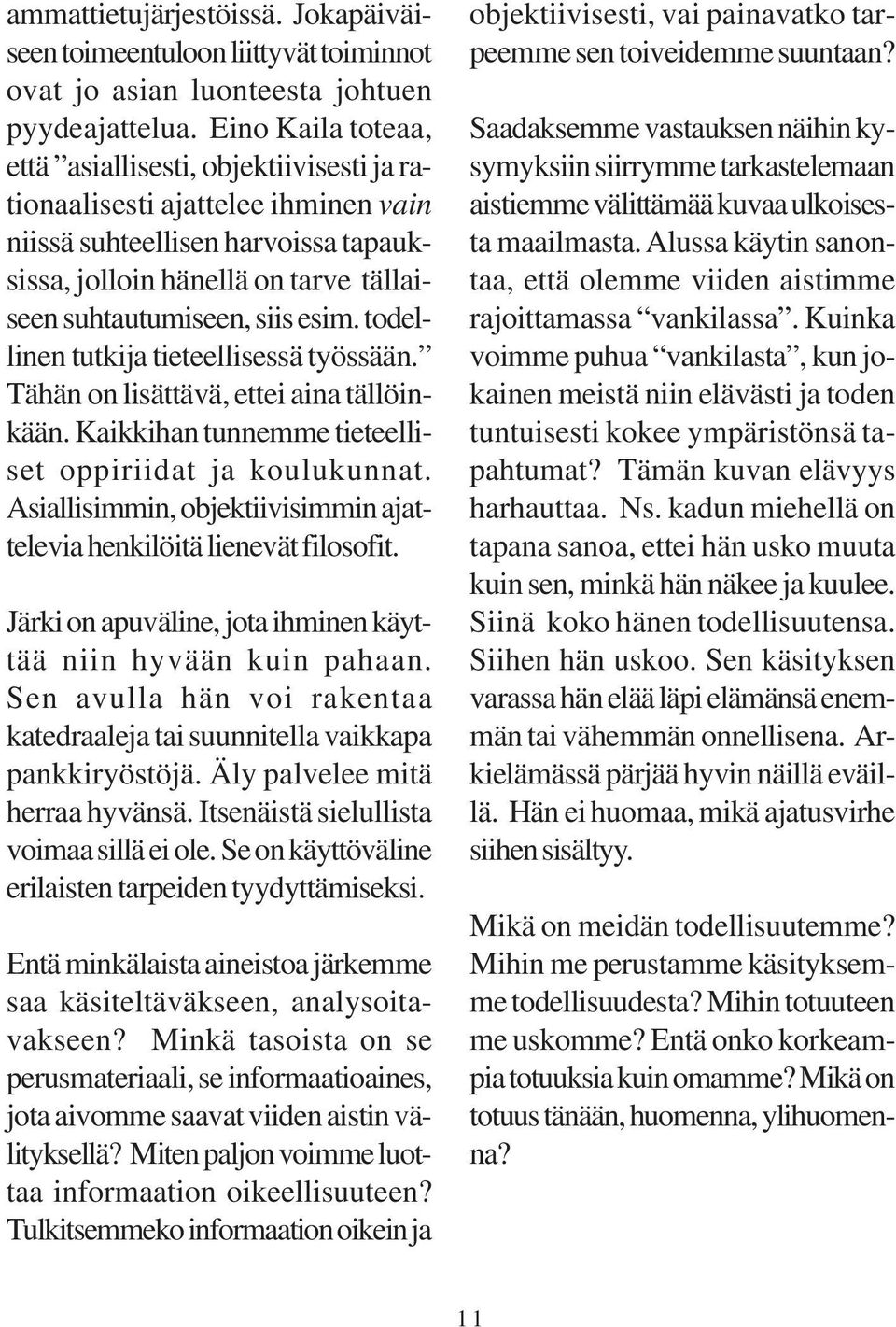 esim. todellinen tutkija tieteellisessä työssään. Tähän on lisättävä, ettei aina tällöinkään. Kaikkihan tunnemme tieteelliset oppiriidat ja koulukunnat.