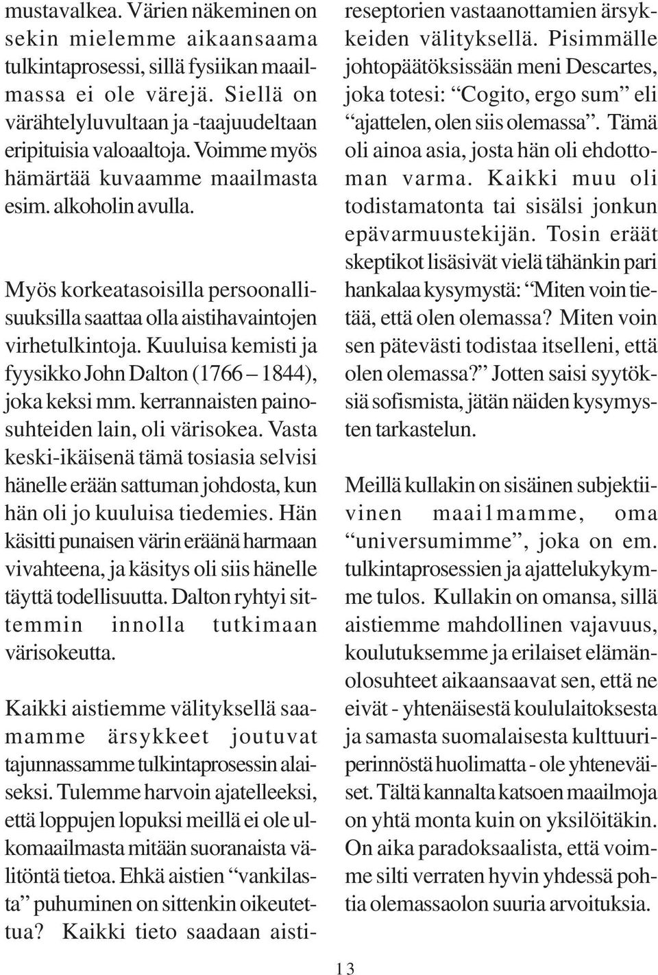 Kuuluisa kemisti ja fyysikko John Dalton (1766 1844), joka keksi mm. kerrannaisten painosuhteiden lain, oli värisokea.
