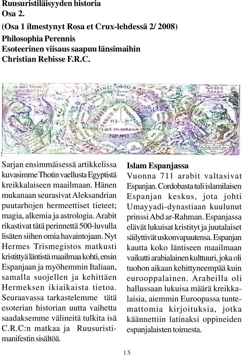Nyt Hermes Trismegistos matkusti kristittyä läntistä maailmaa kohti, ensin Espanjaan ja myöhemmin Italiaan, samalla suojellen ja kehittäen Hermeksen ikiaikaista tietoa.