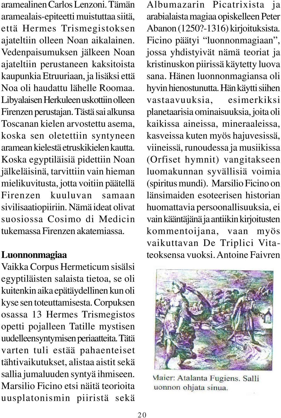Tästä sai alkunsa Toscanan kielen arvostettu asema, koska sen oletettiin syntyneen aramean kielestä etruskikielen kautta.