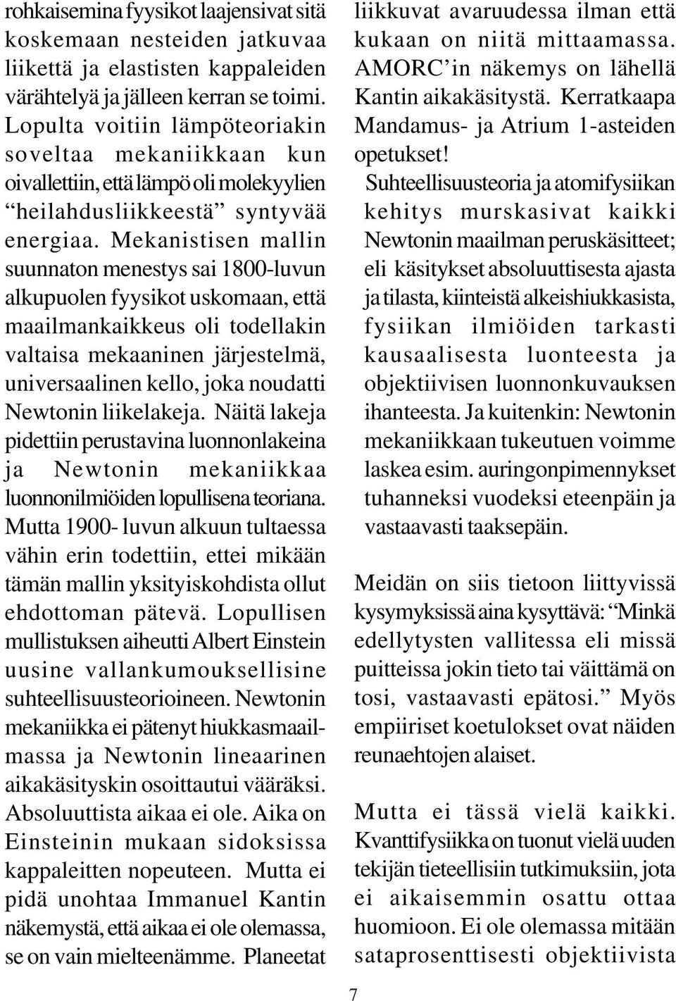 Mekanistisen mallin suunnaton menestys sai 1800-luvun alkupuolen fyysikot uskomaan, että maailmankaikkeus oli todellakin valtaisa mekaaninen järjestelmä, universaalinen kello, joka noudatti Newtonin