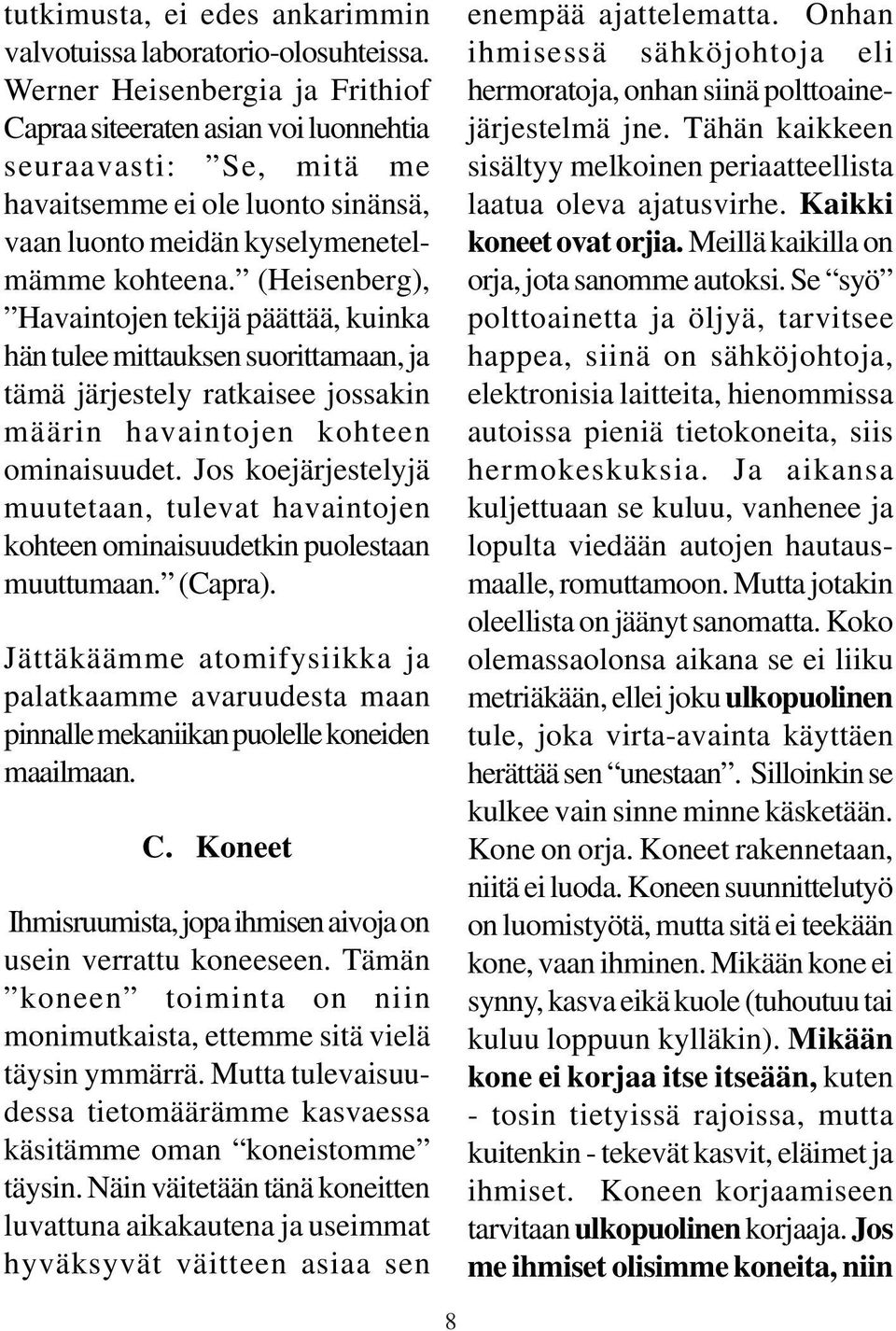 (Heisenberg), Havaintojen tekijä päättää, kuinka hän tulee mittauksen suorittamaan, ja tämä järjestely ratkaisee jossakin määrin havaintojen kohteen ominaisuudet.