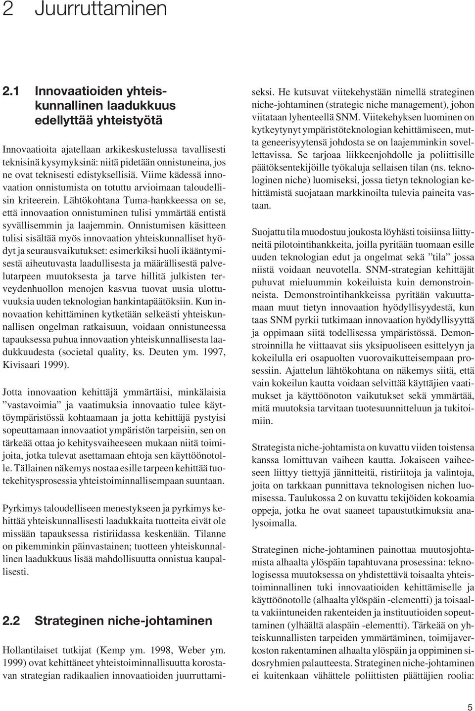 edistyksellisiä. Viime kädessä innovaation onnistumista on totuttu arvioimaan taloudellisin kriteerein.