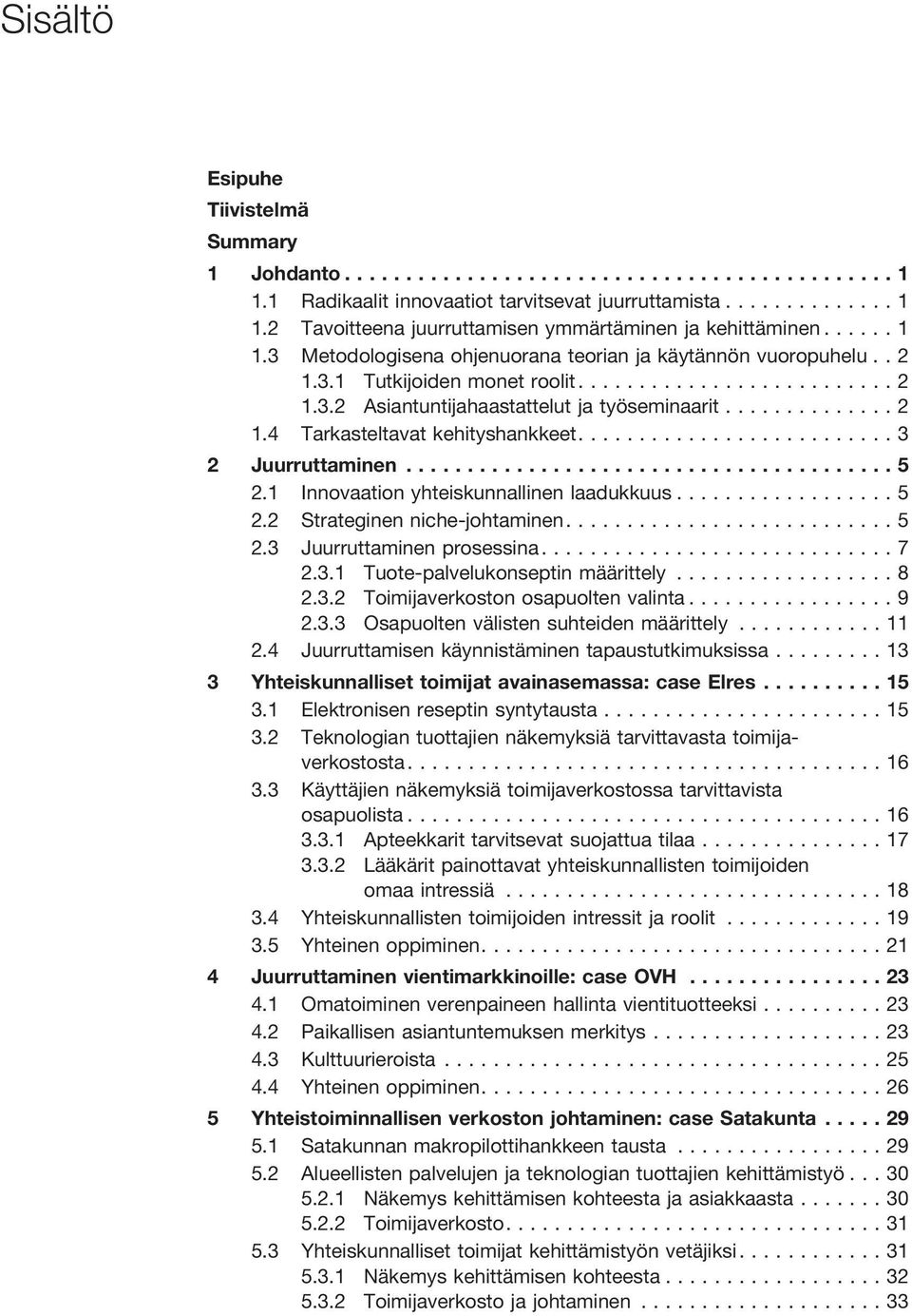 ..5 2.2 Strateginen niche-johtaminen....5 2.3 Juurruttaminen prosessina...7 2.3.1 Tuote-palvelukonseptin määrittely...8 2.3.2 Toimijaverkoston osapuolten valinta...9 2.3.3 Osapuolten välisten suhteiden määrittely.
