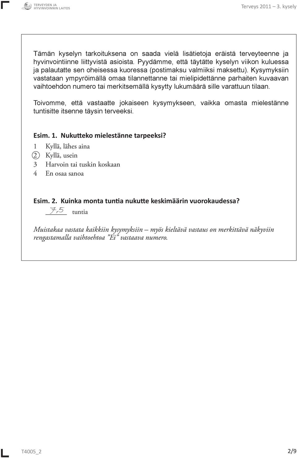 Kysymyksiin vastataan ympyröimällä omaa tilannettanne tai mielipidettänne parhaiten kuvaavan vaihtoehdon numero tai merkitsemällä kysytty lukumäärä sille varattuun tilaan.