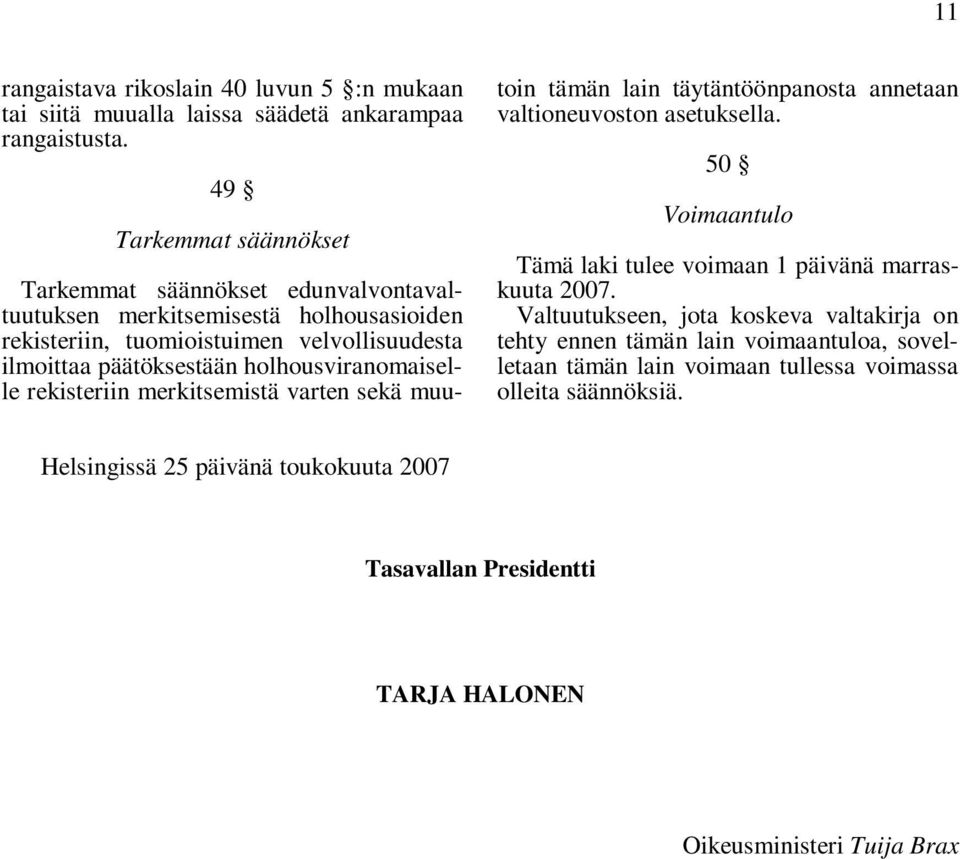 holhousviranomaiselle rekisteriin merkitsemistä varten sekä muutoin tämän lain täytäntöönpanosta annetaan valtioneuvoston asetuksella.