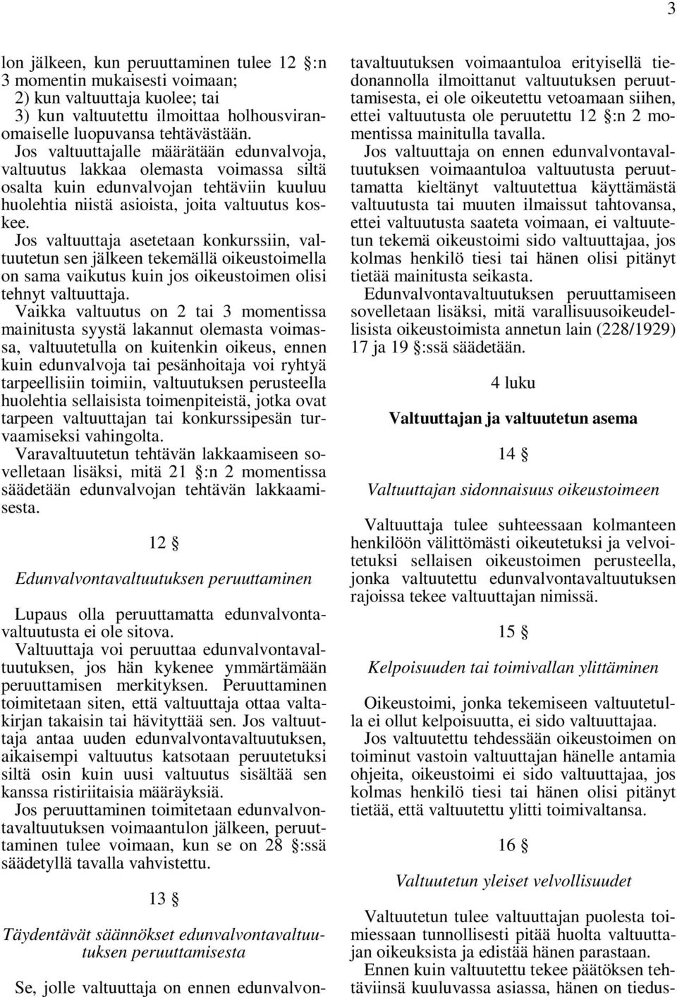 Jos valtuuttaja asetetaan konkurssiin, valtuutetun sen jälkeen tekemällä oikeustoimella on sama vaikutus kuin jos oikeustoimen olisi tehnyt valtuuttaja.