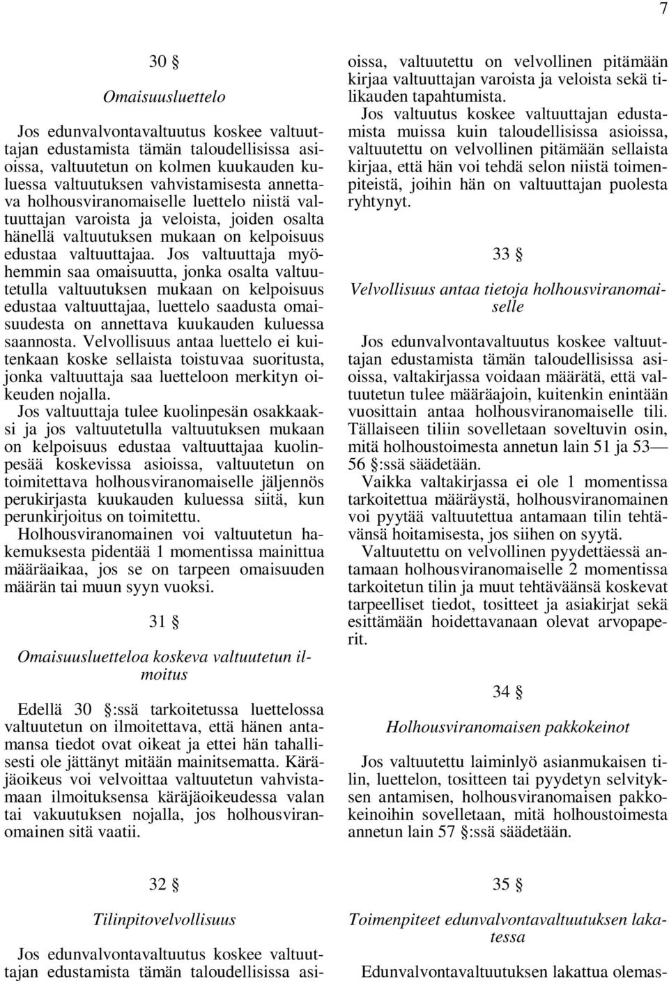 Jos valtuuttaja myöhemmin saa omaisuutta, jonka osalta valtuutetulla valtuutuksen mukaan on kelpoisuus edustaa valtuuttajaa, luettelo saadusta omaisuudesta on annettava kuukauden kuluessa saannosta.