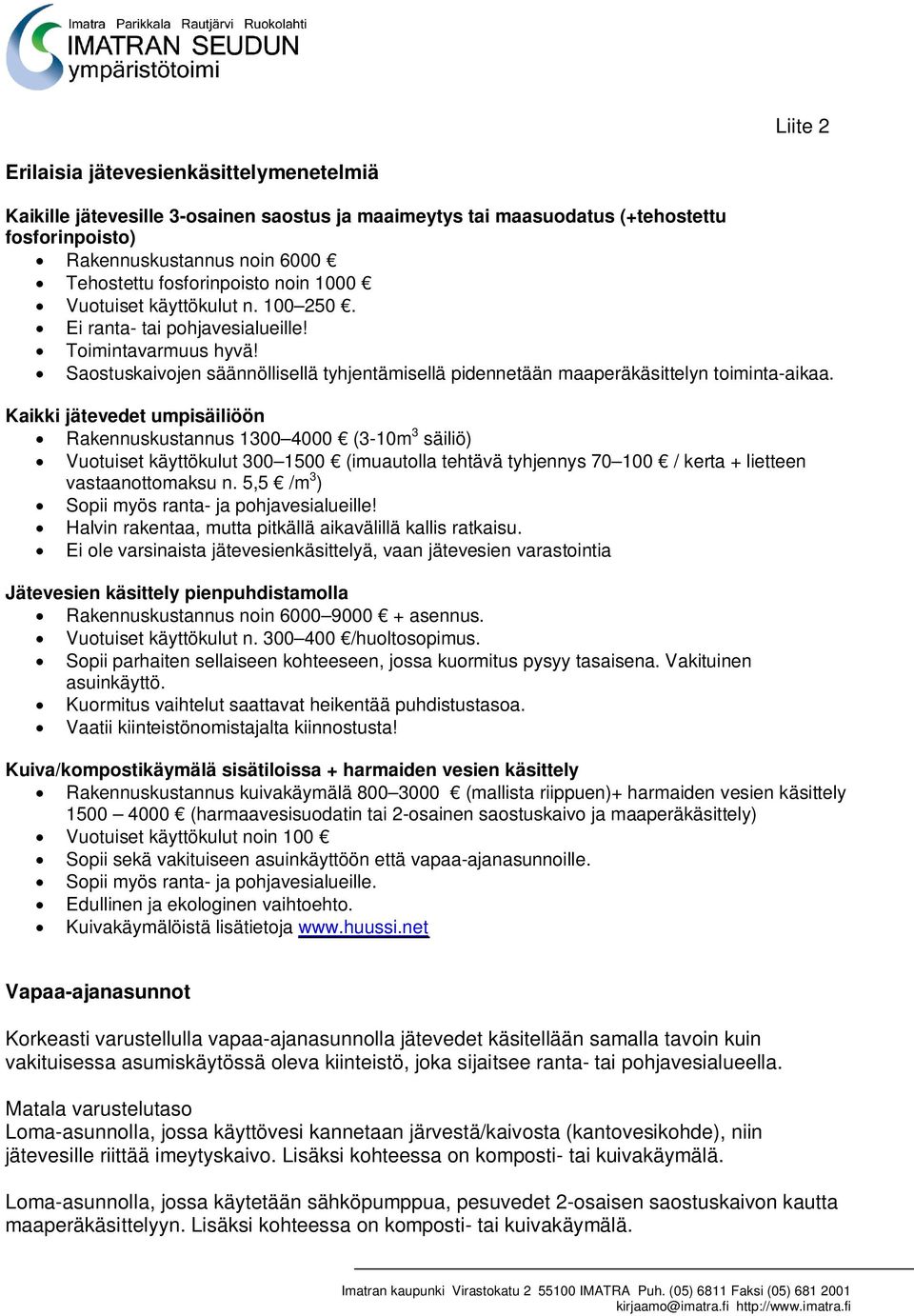 Kaikki jätevedet umpisäiliöön Rakennuskustannus 1300 4000 (3-10m 3 säiliö) Vuotuiset käyttökulut 300 1500 (imuautolla tehtävä tyhjennys 70 100 / kerta + lietteen vastaanottomaksu n.