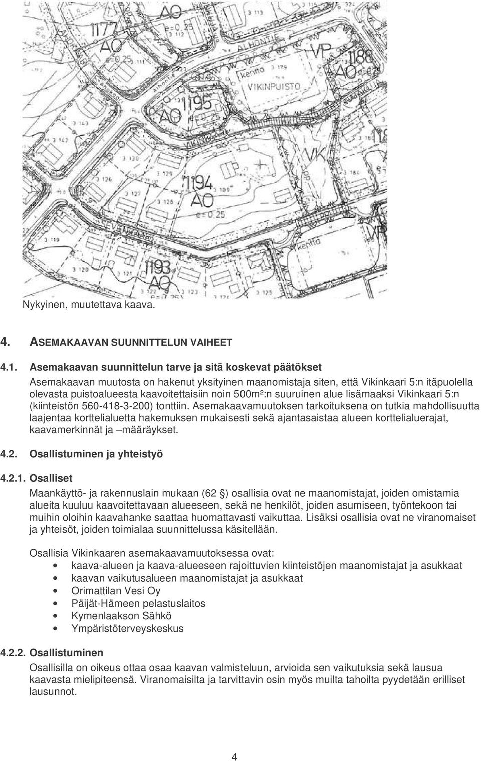 500m²:n suuruinen alue lisämaaksi Vikinkaari 5:n (kiinteistön 560-418-3-200) tonttiin.