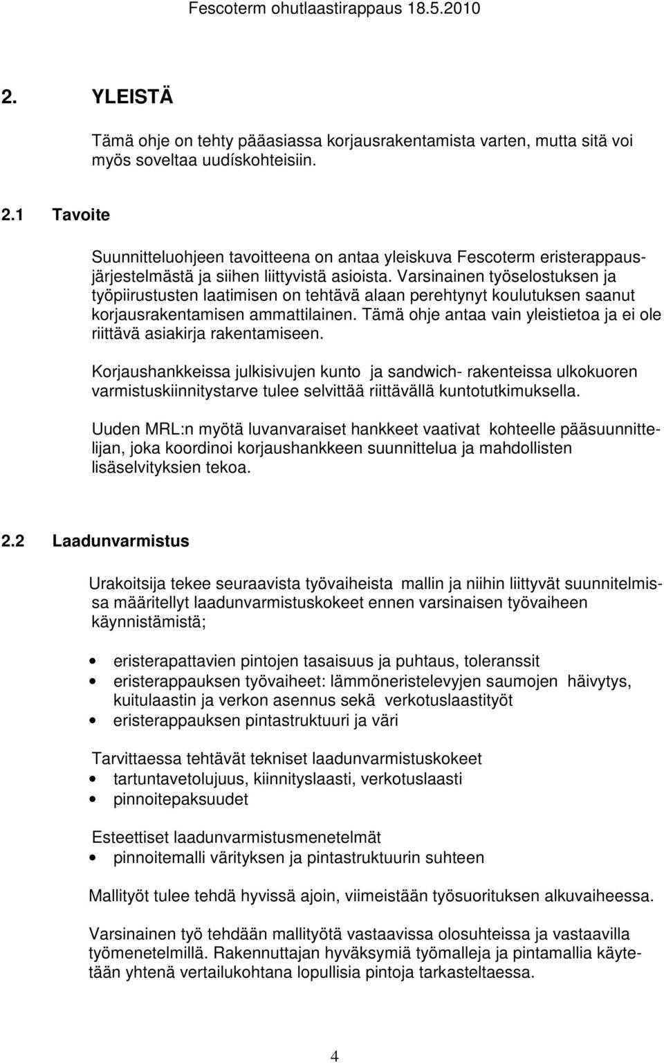 Varsinainen työselostuksen ja työpiirustusten laatimisen on tehtävä alaan perehtynyt koulutuksen saanut korjausrakentamisen ammattilainen.