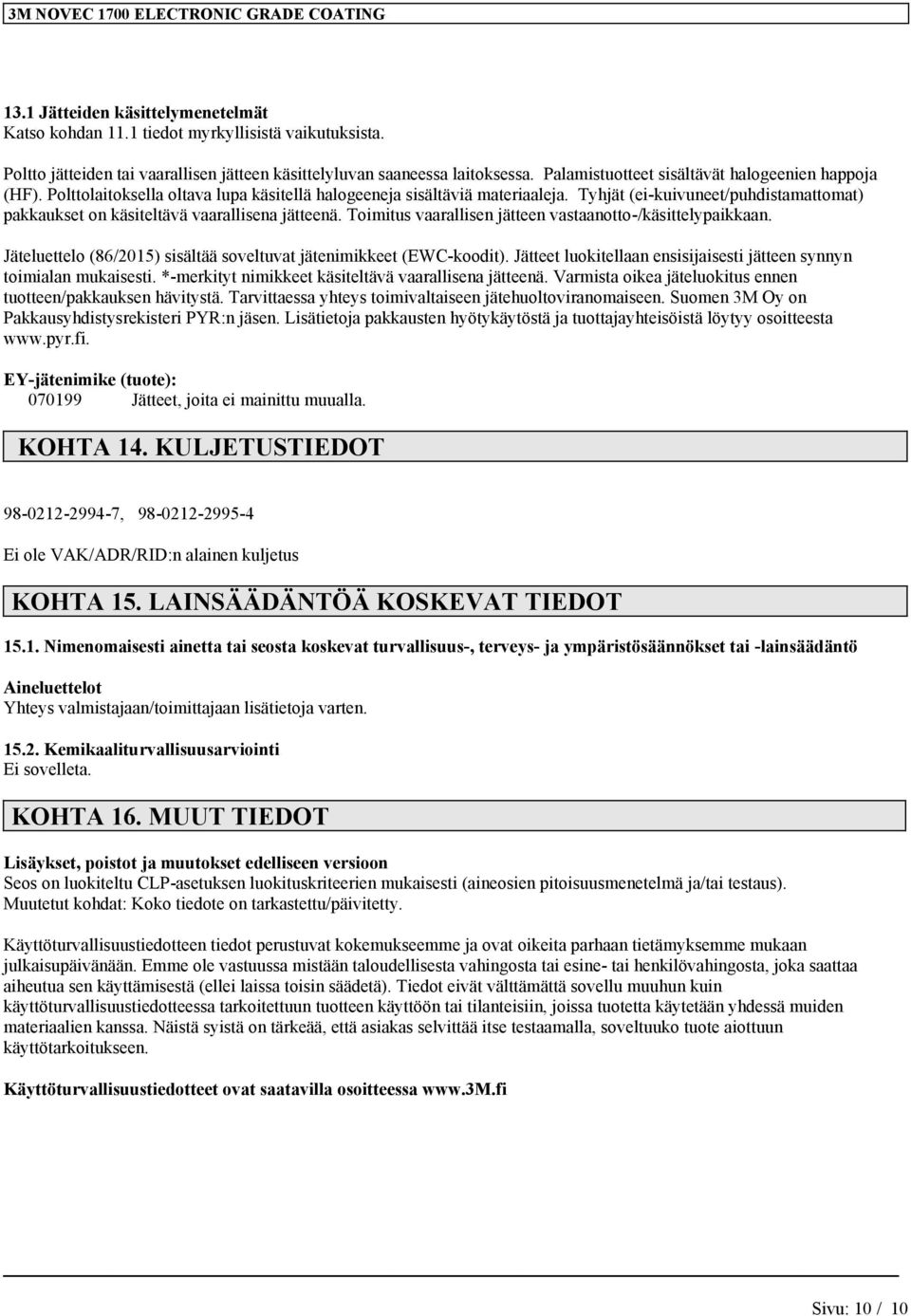 Tyhjät (e-kuvuneet/puhdstamattomat) pakkaukset on kästeltävä vaarallsena jätteenä. Tomtus vaarallsen jätteen vastaanotto-/kästtelypakkaan.