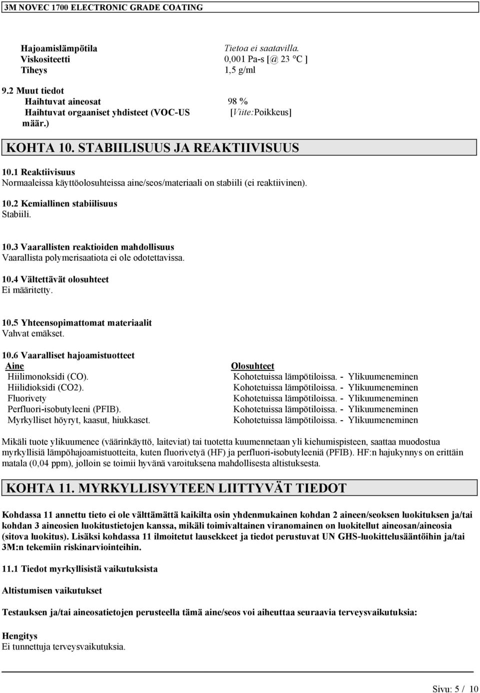10.4 Vältettävät olosuhteet E määrtetty. 10.5 Yhteensopmattomat materaalt Vahvat emäkset. 10.6 Vaarallset hajoamstuotteet Ane Hlmonoksd (CO). Hldoksd (CO2). Fluorvety Perfluor-sobutyleen (PFIB).