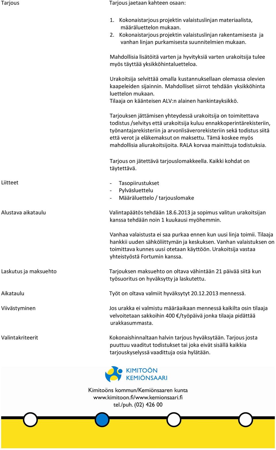 Mahdollisia lisätöitä varten ja hyvityksiä varten urakoitsija tulee myös täyttää yksikköhintaluetteloa. Urakoitsija selvittää omalla kustannuksellaan olemassa olevien kaapeleiden sijainnin.